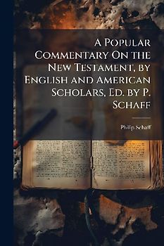 A Popular Commentary On the New Testament, by English and American Scholars, Ed. by P. Schaff
