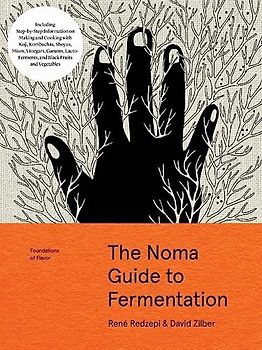 The Noma Guide To Fermentation (Foundations Of Flavor): Including Koji, Kombuchas, Shoyus, Misos, Vinegars, Garums, Lacto-Ferments, and Black Fruits and Vegetables