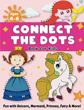 Connect the Dots Book For Kids: Fun with Unicorn, Mermaid, Princess, Fairy & More! – 100 Fun and Educational Activity Pages for Kids Ages 4-8 - Great ... Boys & Girls (Kids Coloring Activity Books)