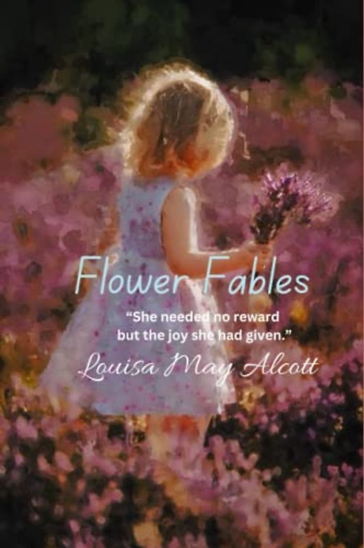 Flower Fables: “She needed no reward but the joy she had given.”