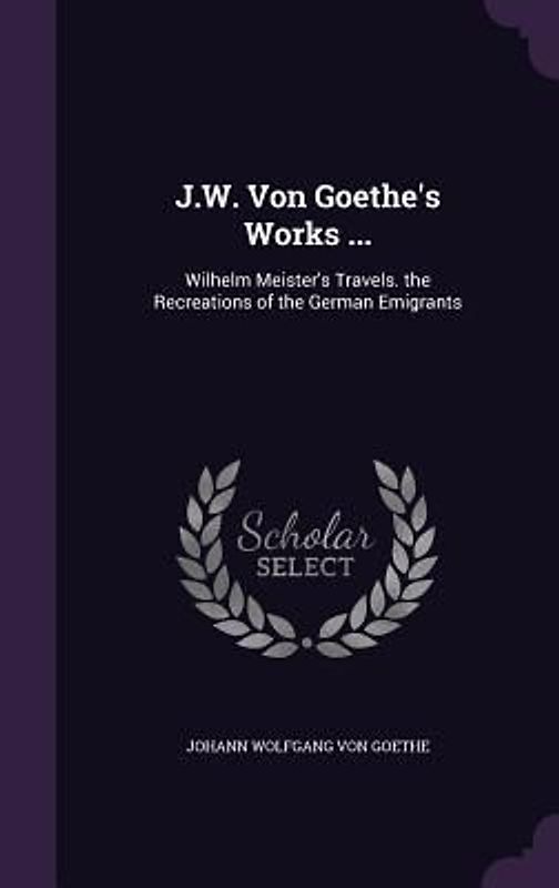 J.W. Von Goethe's Works ...