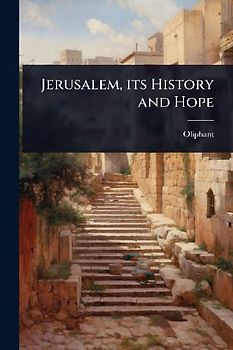 Jerusalem, its History and Hope