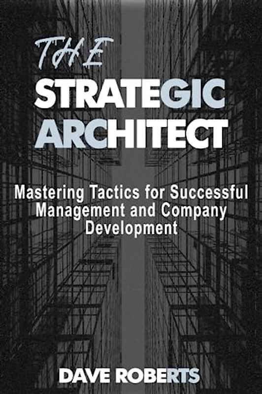 THE STRATEGIC ARCHITECT: Mastering Tactics for Successful Management and Company Development