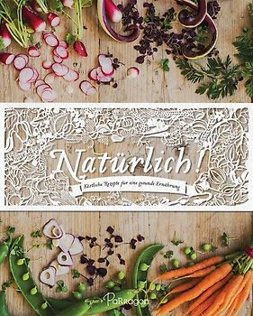 Natürlich! Köstliche Rezepte für eine gesunde Ernährung (Luxusausgabe)