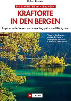 Kraftorte in den Bergen. Inspirierende Touren zwischen Zugspitze und Königssee