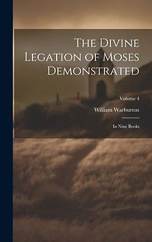 The Divine Legation of Moses Demonstrated: In Nine Books; Volume 4