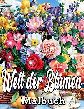 Welt der Blumen: 50 entspannende und Stress abbauende Blumen designs