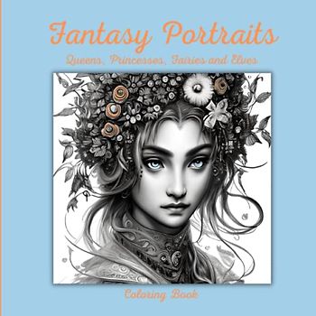 Fantasy Portraits: 25 Beautiful Realistic Women Coloring Pages. Portraits of Queens, Princesses, Fairies and Elves. Relax with Fantastical ... and Teens. One Sided Images. 8.5 x 8.5 Size