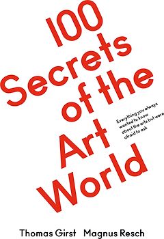 100 Secrets of the Art World. Everything you always wanted to know about the arts but were afraid to ask
