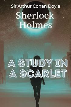 Sherlock Holmes A Study in Scarlet by Arthur Conan Doyle: Novel