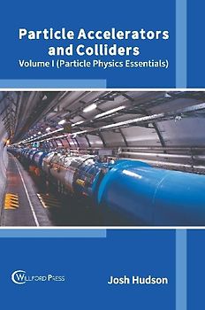 Particle Accelerators and Colliders: Volume I (Particle Physics Essentials)