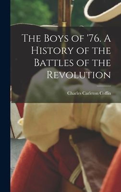 The Boys of '76. A History of the Battles of the Revolution