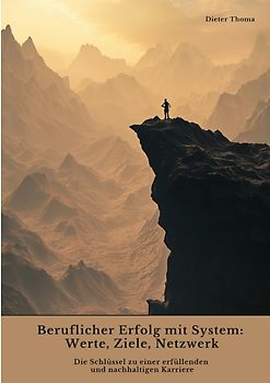Beruflicher Erfolg mit System: Werte, Ziele, Netzwerk