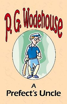 A Prefect's Uncle - From the Manor Wodehouse Collection, a selection from the early works of P. G. Wodehouse