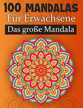 Mandalas für Erwachsene Das große Mandala: 100 Malvorlagen für Erwachsene mit Schönen und einfach Schwierige Mandalas