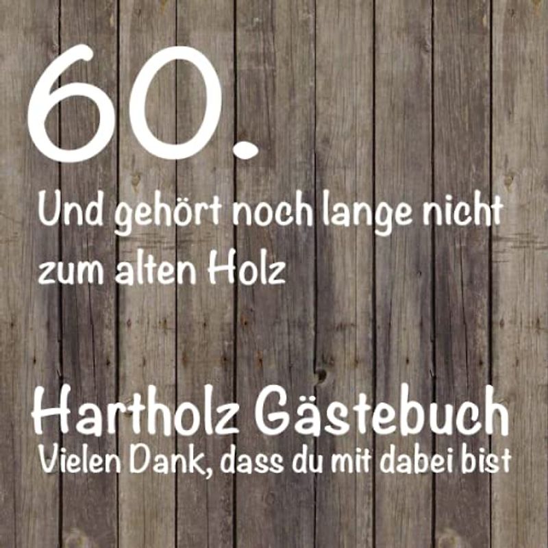 Gästebuch 60. Geburtstag / Noch lange nicht zum alten Holz / Lustiges Geschenk für Mann und Frau / Buch für Glückwünsche / Geniale Deko /
