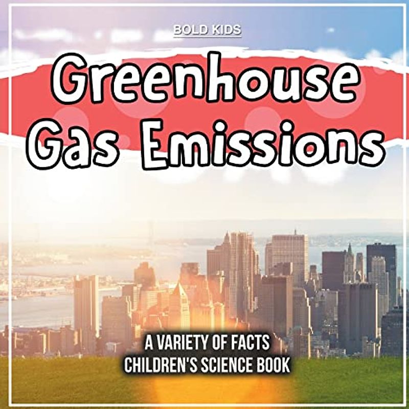 Greenhouse Gas Emissions | A Variety Of Facts | Children's Science Book