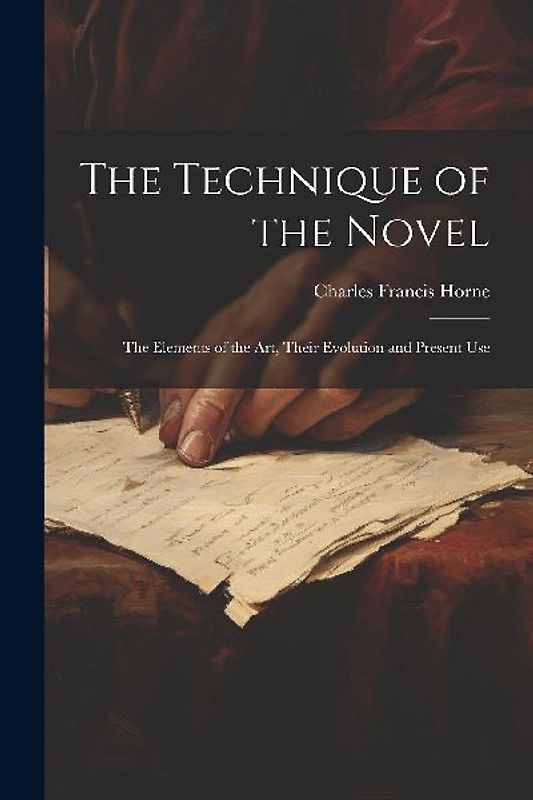 The Technique of the Novel: The Elements of the Art, Their Evolution and Present Use