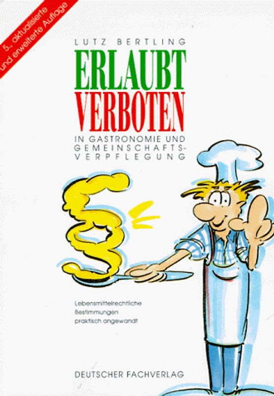 Erlaubt - Verboten in Gastronomie und Gemeinschaftsverpflegung. Lebensmittelrechtliche Bestimmungen praktisch angewandt