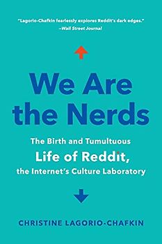 We Are the Nerds: The Birth and Tumultuous Life of Reddit, the Internet's Culture Laboratory