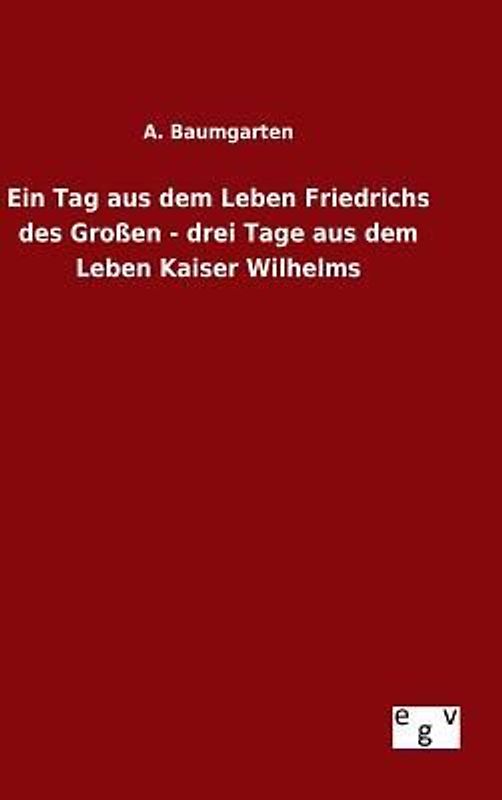 Ein Tag aus dem Leben Friedrichs des Großen - drei Tage aus dem Leben Kaiser Wilhelms