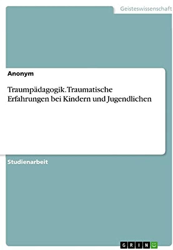 Traumpädagogik. Traumatische Erfahrungen bei Kindern und Jugendlichen