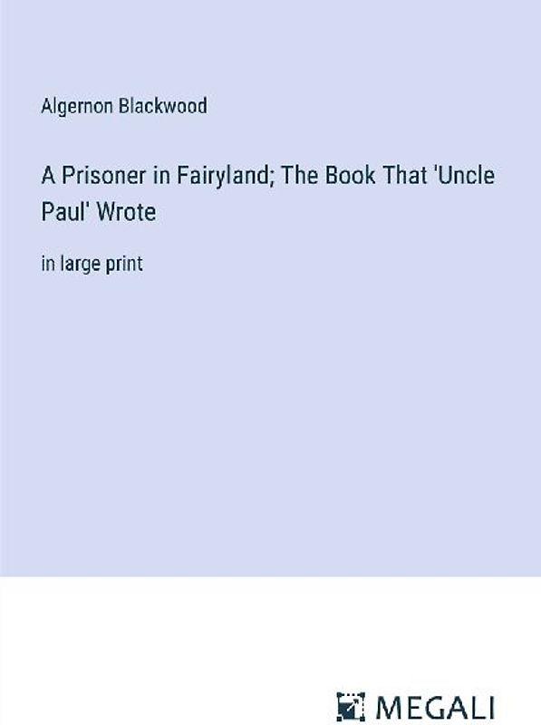 A Prisoner in Fairyland; The Book That 'Uncle Paul' Wrote