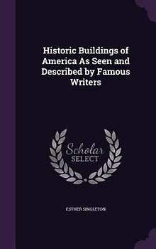 Historic Buildings of America As Seen and Described by Famous Writers