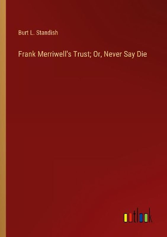 Frank Merriwell's Trust; Or, Never Say Die