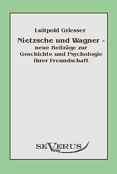 Nietzsche und Wagner - neue Beiträge zur Geschichte und Psychologie ihrer Freundschaft