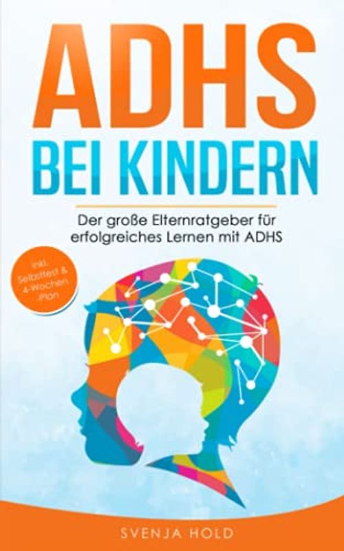 ADHS bei Kindern: Der große Elternratgeber für erfolgreiches Lernen mit ADHS - inkl. Selbsttest, 4-Wochen-Programm & 10 Selbsthilfe-Übungen für mehr Aufmerksamkeit in der Schule & im Unterricht
