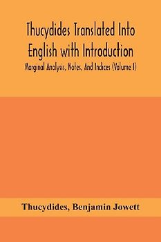 Thucydides Translated Into English with Introduction, Marginal Analysis, Notes, And Indices  (Volume I)