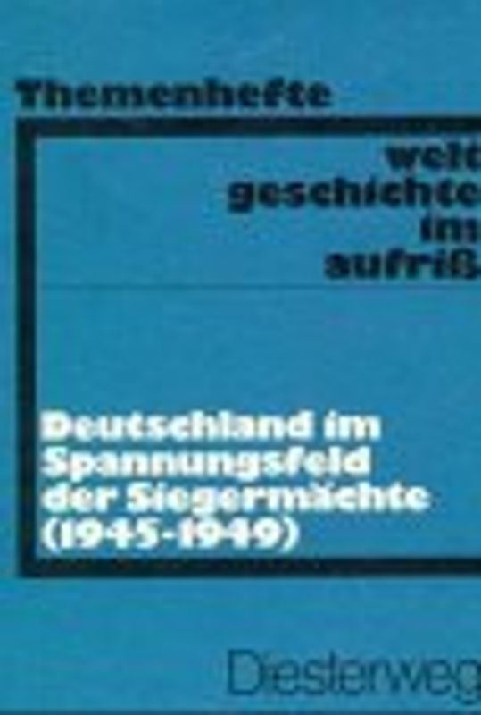 Weltgeschichte im Aufriss / Deutschland im Spannungsfeld der Siegermächte (1945-1949). Neubearbeitung. Ausgabe in Themenheften