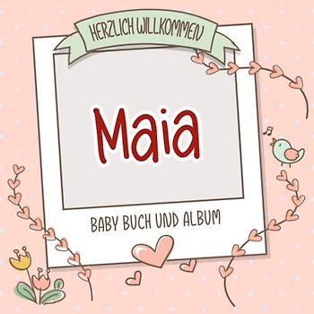 Herzlich Willkommen Maia - Baby Buch und Album: Personalisiertes Babybuch und Babyalbum, Geschenk zu Schwangerschaft und Geburt, Baby Name auf dem Cover