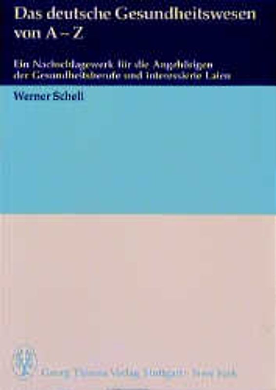 Das deutsche Gesundheitswesen von A - Z. Ein Nachschlagewerk für die Angehörigen der Gesundheitsberufe und interessierte Laien