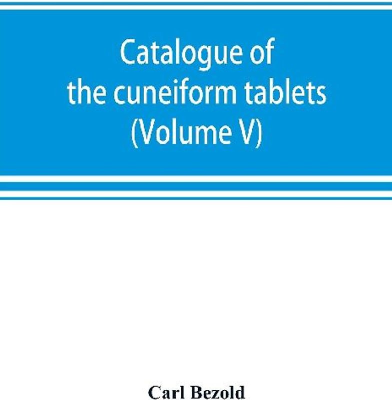 Catalogue of the cuneiform tablets in the Kouyunjik collection of the British museum (Volume V)
