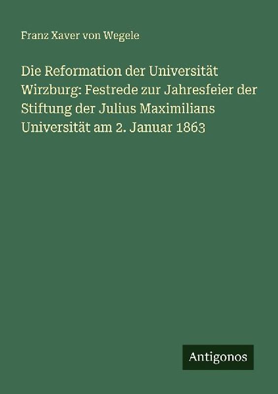 Die Reformation der Universität Wirzburg: Festrede zur Jahresfeier der Stiftung der Julius Maximilians Universität am 2. Januar 1863