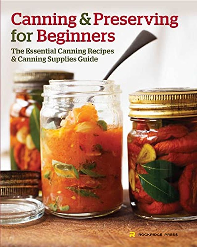 Canning and Preserving for Beginners: The Essential Canning Recipes and Canning Supplies Guide