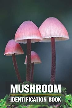 Mushroom Identification Book.: Mushroom Hunting Journal And Identify Log Book For Mushroom Lovers, Record Details about Mushroom.