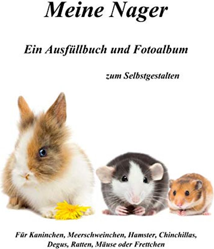 Meine Nager - Ein Ausfüllbuch und Fotoalbum: Zum Selbstgestalten: Für Kaninchen, Meerschweinchen, Hamster, Chinchillas, Degus, Ratten, Mäuse und Frettchen