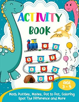 Activity Book Age 3-5: Kindergarten and 1st Grade Fun Workbook Game for Kids| Homeschool| Math Puzzles, Mazes, Spot the Difference, Numbers, Letters and More with Dinosaur Cover