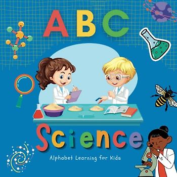 ABC Science Alphabet Learning for kids: A STEM Book for babies, toddlers and kids ages 3-5 and older to learn Fun science facts and explore the world ... from anatomy to zoology and their meanings