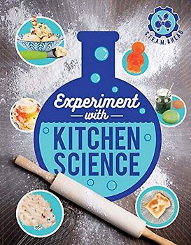 Experiment with Kitchen Science: Fun Projects to Try at Home (STEAM Ahead)