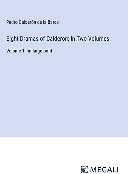 Eight Dramas of Calderon; In Two Volumes