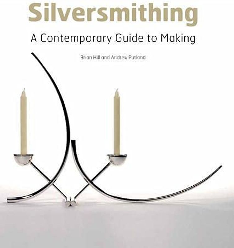 Silversmithing: A Contemporary Guide to Making - Hill, Brian
