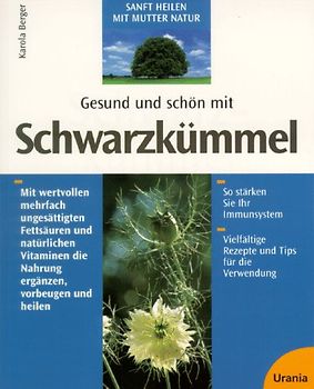 Gesund und schön mit Schwarzkümmel. Mit wertvollen mehrfach ungesättigten Fettsäuren und natürlichen Vitaminen die Nahrung ergänzen, vorbeugen und heilen
