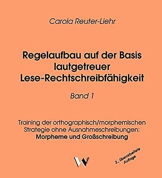 Regelaufbau auf der Basis lautgetreuer Rechtschreibfähigkeit / Regelaufbau auf der Basis lautgetreuer Lese-Rechtschreibfähigkeit Band 1: Training der ... Morpheme und Großschreibung