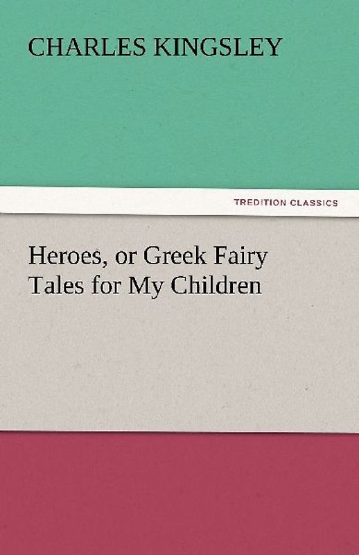 Heroes, or Greek Fairy Tales for My Children