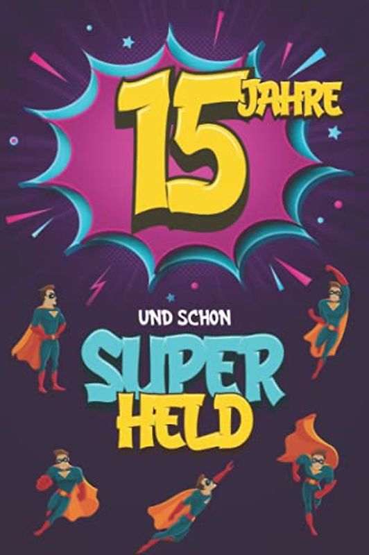 15 Jahre und schon Superheld: Tagebuch für Jungen ab 15 Jahren, Notiz- und Malbuch, Geburtstags-Geschenkidee für ein Kind von 15 Jahren, Heft zum Schreiben und Zeichnen