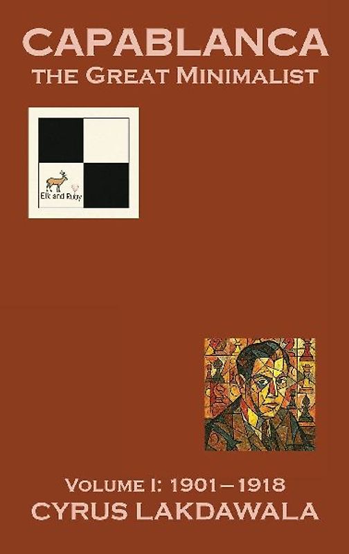 Capablanca the Great Minimalist - Volume I